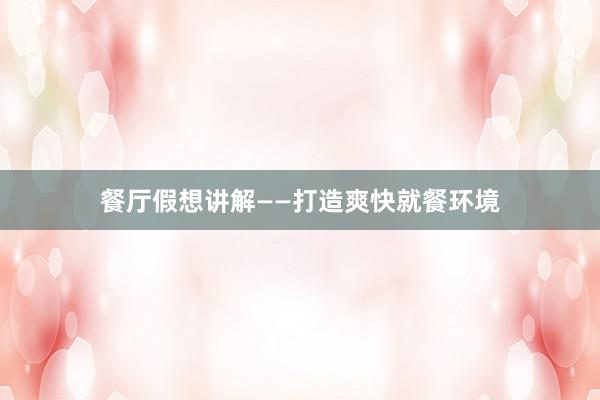 餐厅假想讲解——打造爽快就餐环境